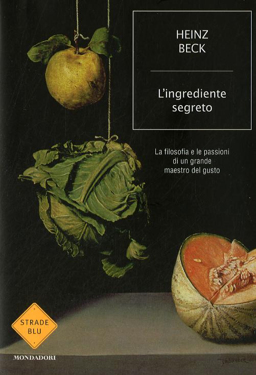 Ingrediente segreto. La filosofia e le passioni di un grande maestro del gusto
