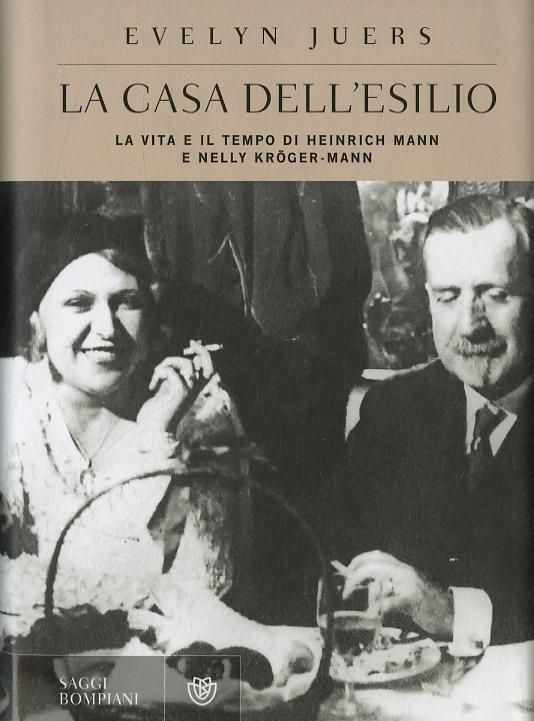Casa dell esilio. La vita e il tempo di Heinrich Mann e Nelly Kröger-Mann