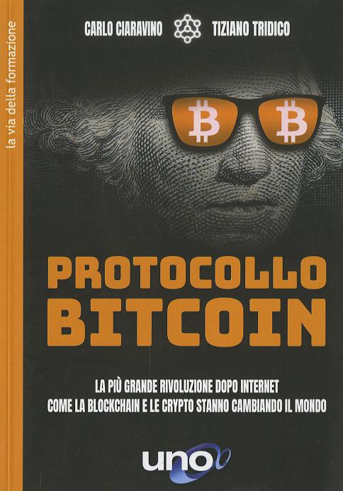 Protocollo bitcoin. La piu  grande rivoluzione dopo internet. Come la blockchain e le criptovalute stanno cambiando il mondo