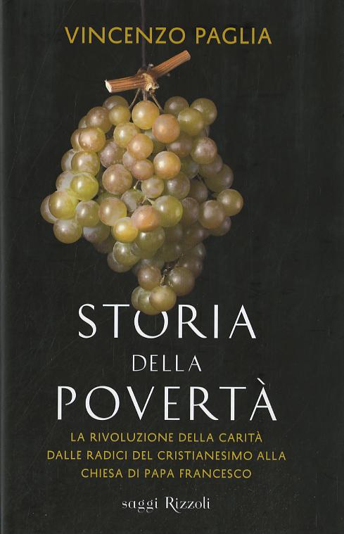 Storia della poverta . La rivoluzione della carita  dalle radici del cristianesimo alla Chiesa di papa Francesco