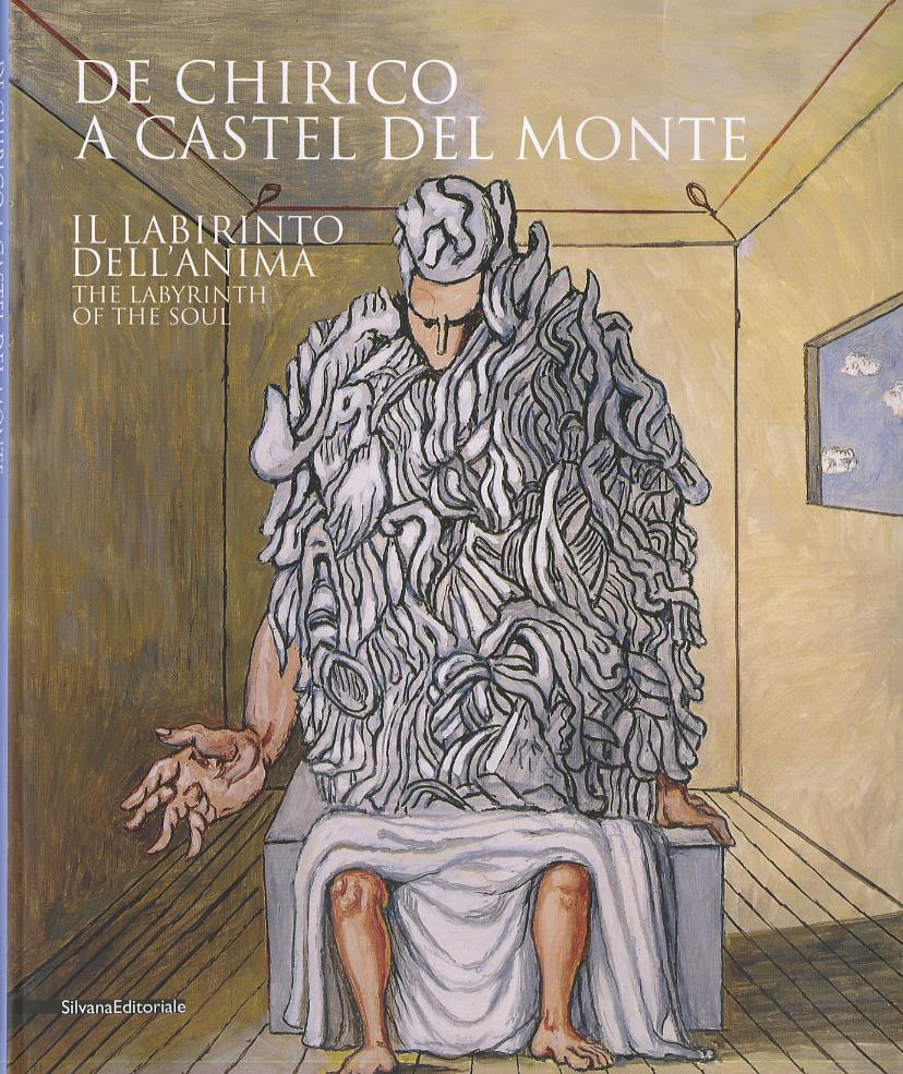 De Chirico a Castel del Monte. Il labirinto dell anima. Catalogo della mostra (Castel del Monte, 17 aprile-28 agosto 2011). Ediz. italiana e inglese