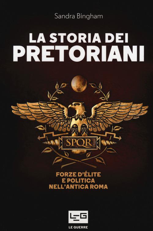 Storia dei pretoriani. Forze d e lite nell antica Roma