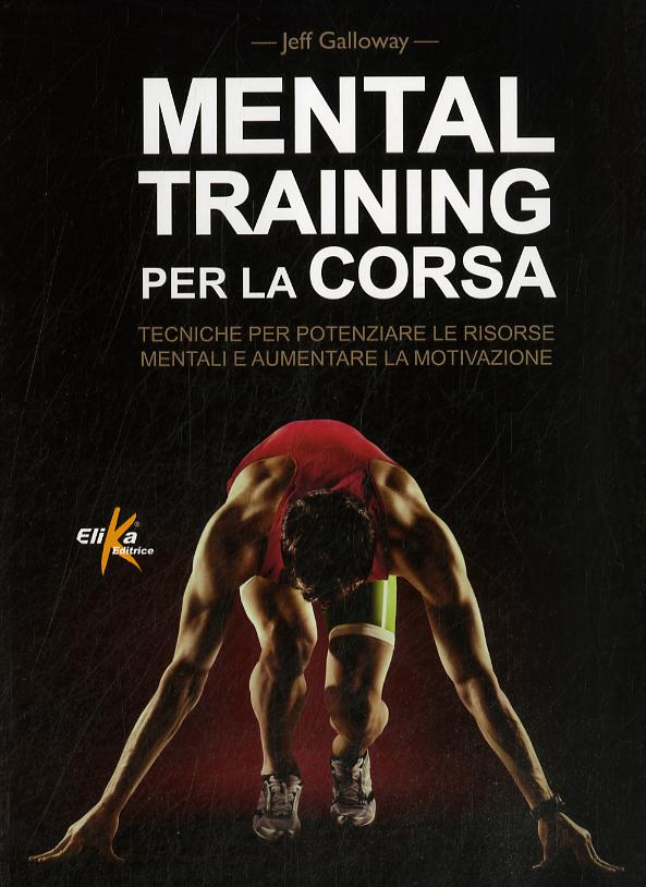 Mental training per la corsa. Tecniche per potenziare le risorse mentali e aumentare la motivazione