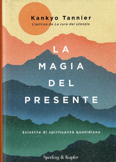 Magia del presente. Scintille di spiritualita  quotidiana