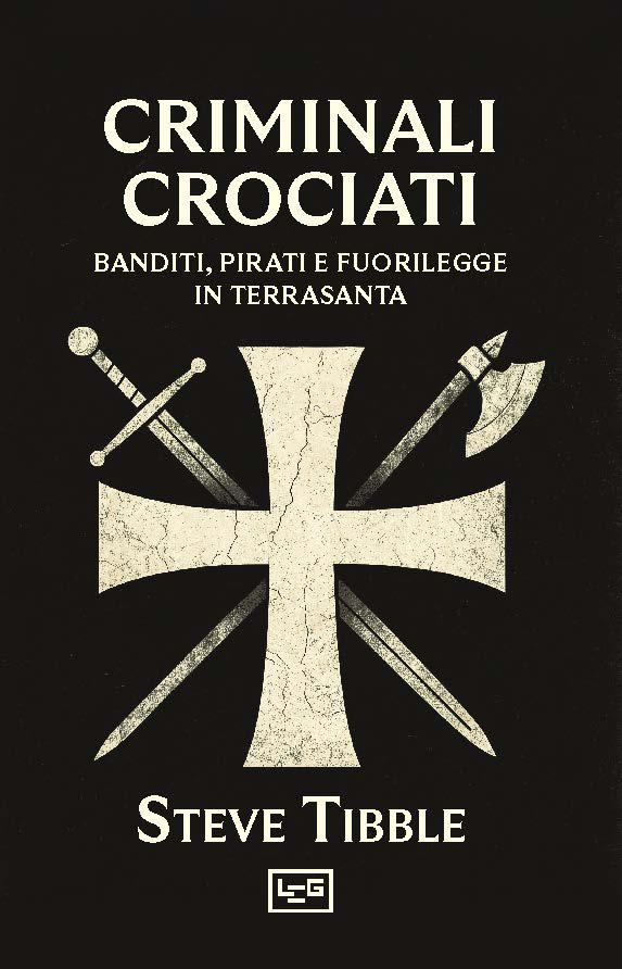 Criminali crociati. Banditi, pirati e fuorilegge in Terrasanta