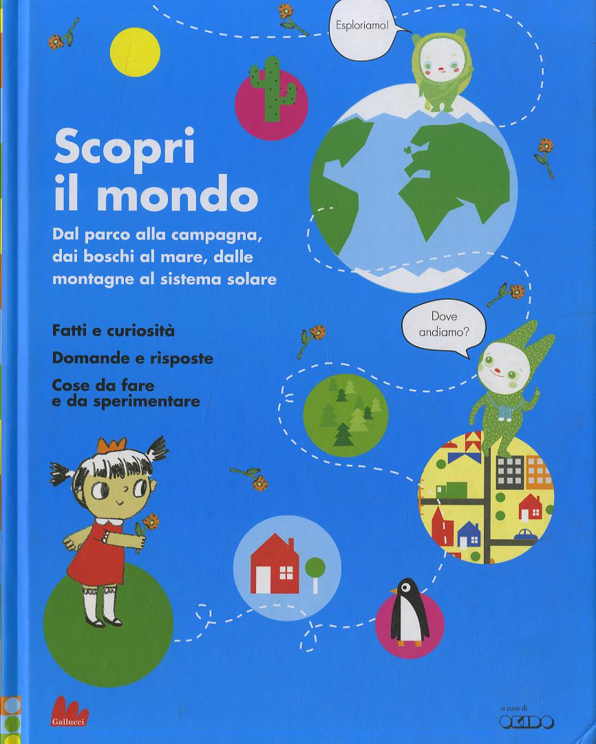 Scopri il mondo. Dal parco alla campagna, dai boschi al mare, dalle montagne al sistema solare. Ediz. illustrata