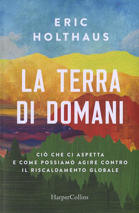 Terra di domani. Cio  che ci aspetta e come possiamo agire contro il riscaldamento globale