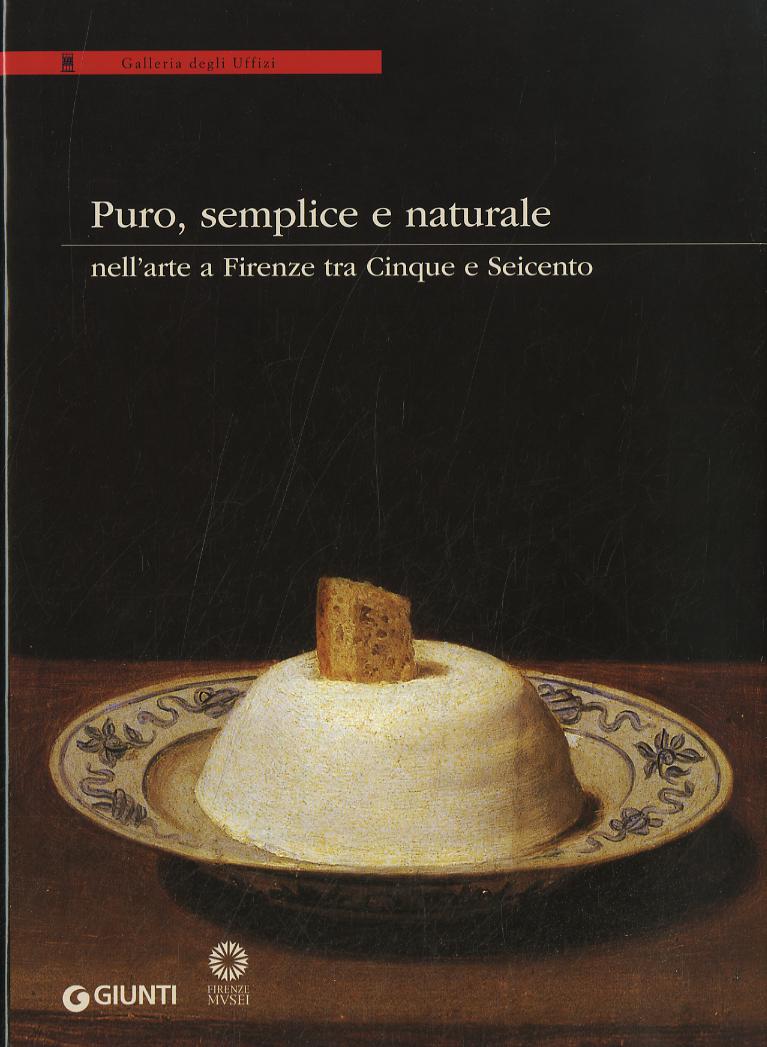 Puro, semplice e naturale nell arte a Firenze tra Cinque e Seicento. Ediz. illustrata