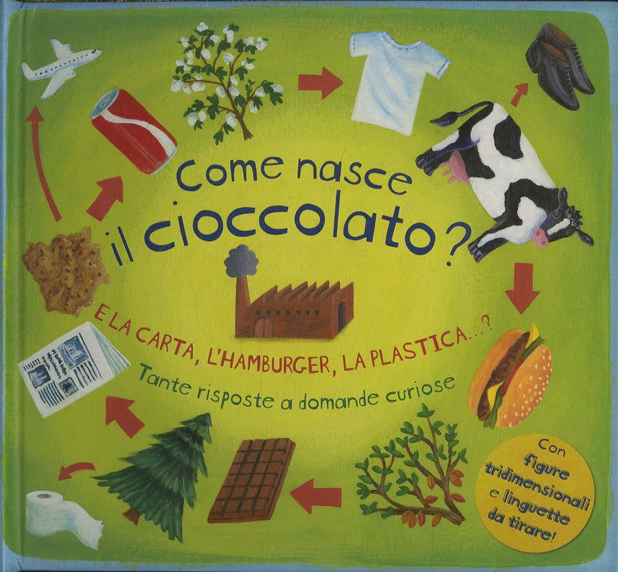 Come nasce il cioccolato? E la carta, l hamburger, la plastica...? Tante risposte a domande curiose. Libro pop-up. Ediz. illustrata