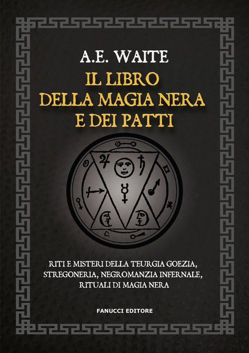 Libro della magia nera e dei patti. Riti e misteri della teurgia goezia, stregoneria, negromanzia infernale, rituali di magia nera