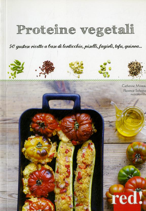 Proteine vegetali. Gustose ricette a base di lenticchie, piselli, fagioli, tofu, quinoa...