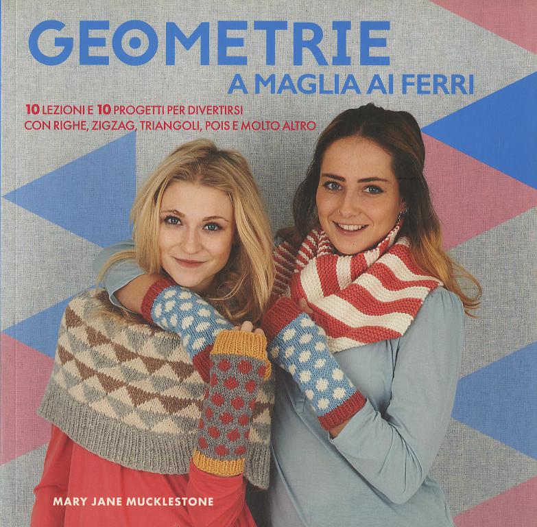Geometrie a maglia ai ferri. 10 lezioni e 10 progetti per divertirsi Con righe, zigzag, triangoli, pols e molto altro