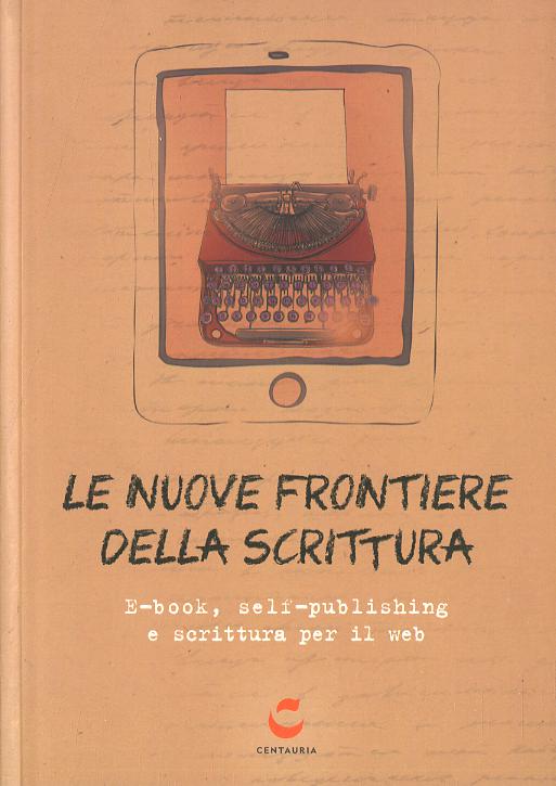 Nuove frontiere della scrittura. E-book, self-publishing e scrittura per il web