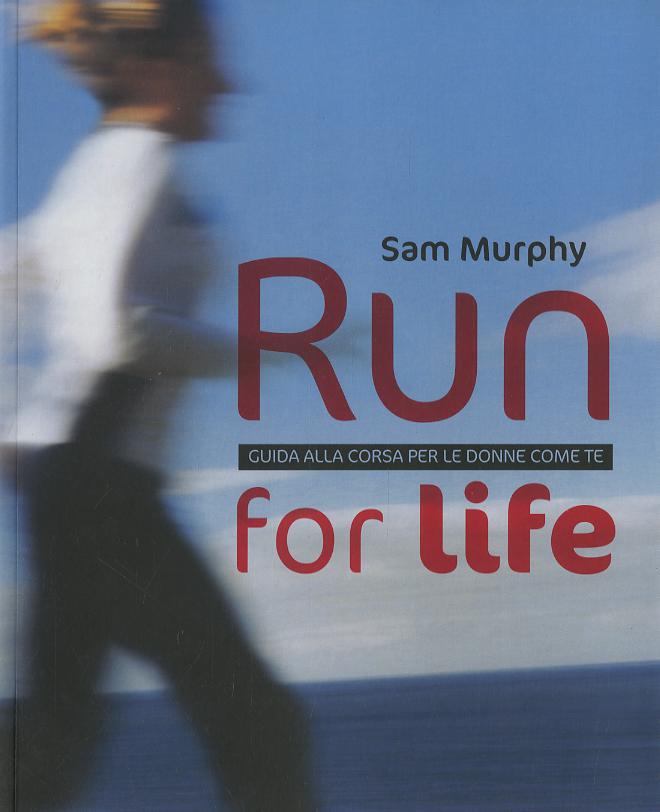 Run for life. Guida alla corsa per le donne come te