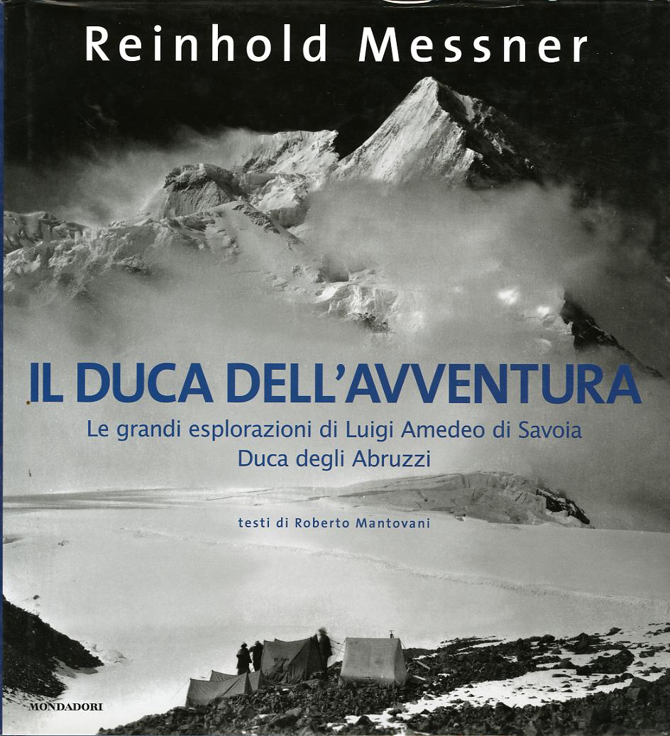 Duca dell avventura. Le grandi esplorazioni di Luigi Amedeo di Savoia, duca degli Abruzzi