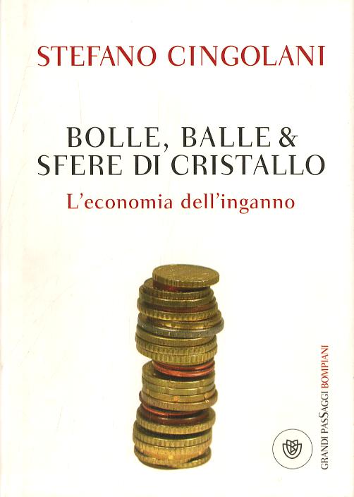 Bolle, balle & sfere di cristallo. L economia dell inganno