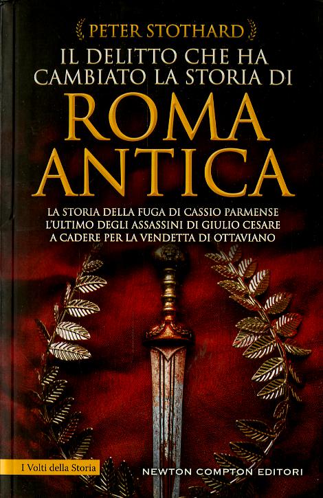 Delitto che ha cambiato la storia di Roma antica. La storia della fuga di Cassio Parmense, l ultimo degli assassini di Giulio Cesare a cadere per la vendetta di Otta