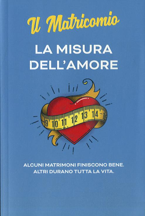 Misura dell amore. Alcuni matrimoni finiscono bene. Altri durano tutta la vita