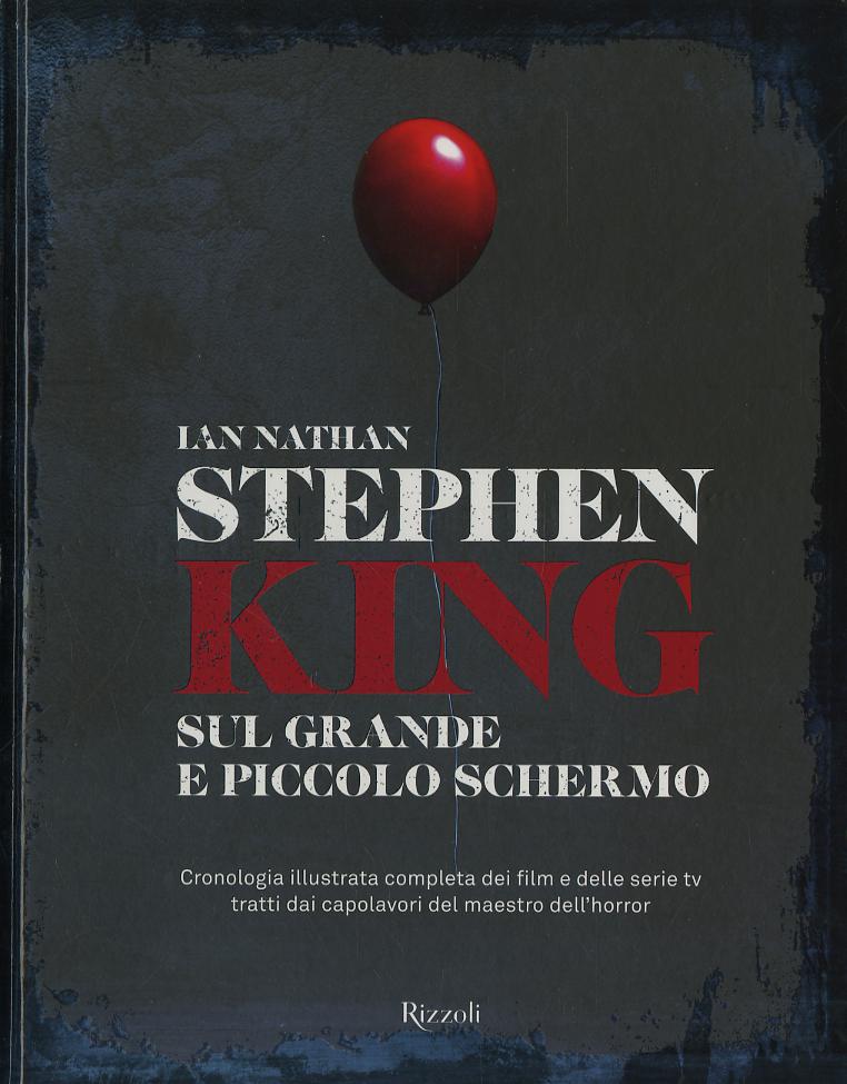 Stephen King sul grande e piccolo schermo. Cronologia illustrata completa dei film e delle serie Tv tratti dai capolavori del maestro dell horror. Ediz. a colori