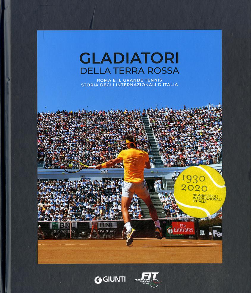 Gladiatori della terra rossa. Roma e il grande tennis. Storia degli Internazionali d Italia