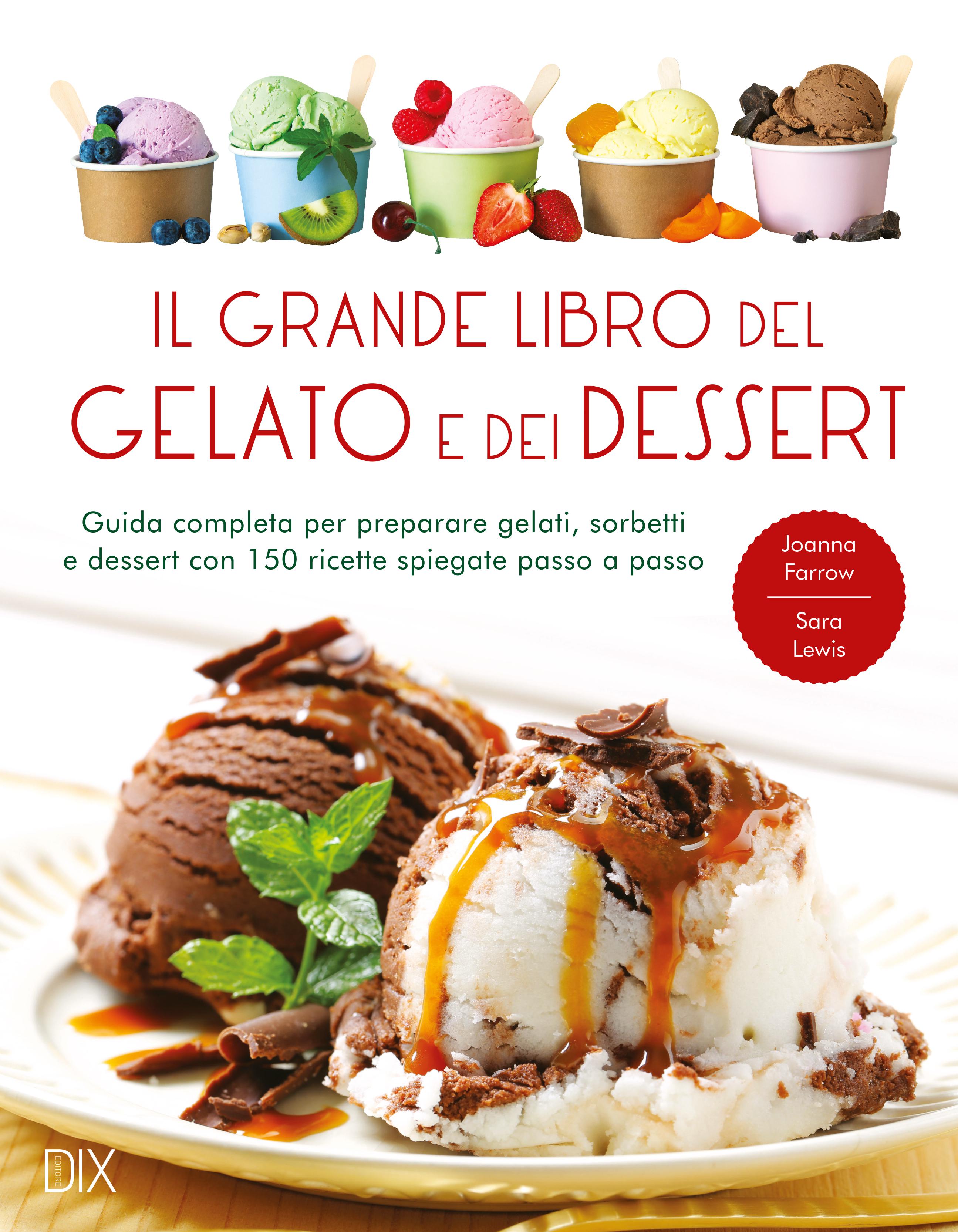 Grande libro del gelato e dei dessert. Ediz. a colori