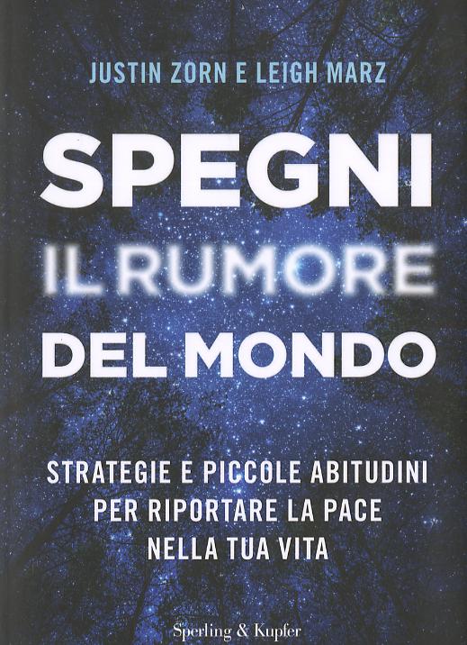 Spegni il rumore del mondo. Strategie e piccole abitudini per riportare la pace nella tua vita