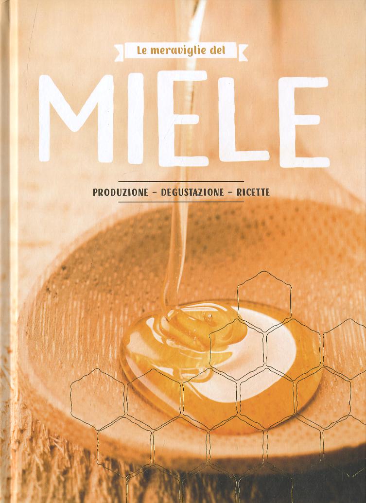 Meraviglie del miele. Produzione, degustazione, ricette