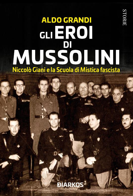 Eroi di Mussolini. Niccolo  Giani e la Scuola di Mistica fascista