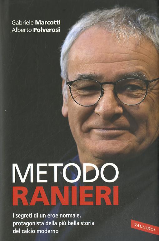 Metodo Ranieri. I segreti di un eroe normale, protagonista della piu  bella storia del calcio moderno