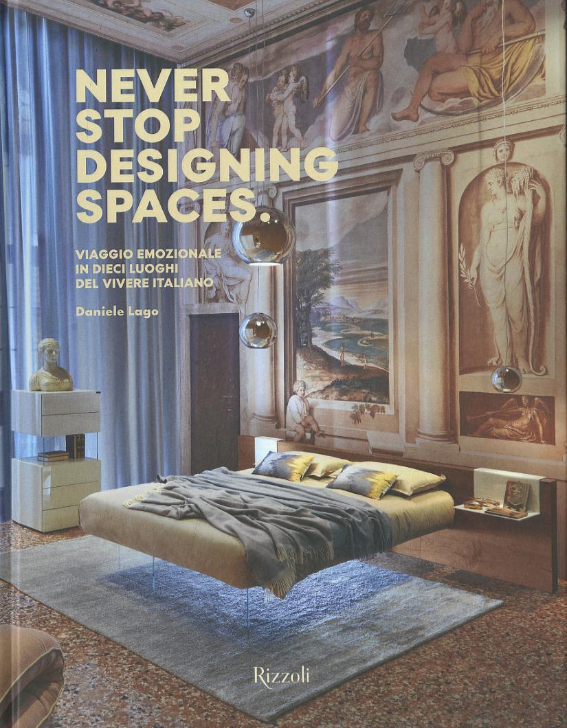 Never stop designing spaces. Viaggio emozionale in dieci luoghi del vivere italiano. Ediz. a colori