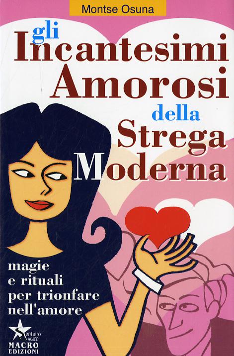 Incantesimi amorosi della strega moderna. Magie e rituali per trionfare in amore