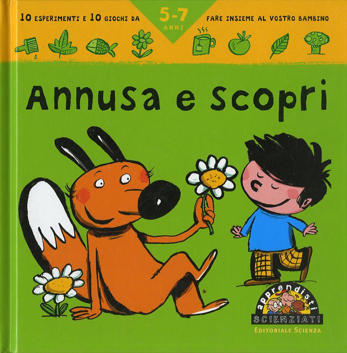 Annusa e scopri. 10 esperimenti e 10 giochi da fare insieme al vostro bambino