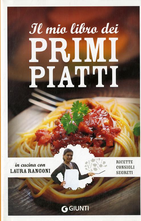 Mio libro dei primi piatti. Ricette, consigli, segreti