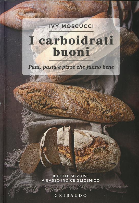 Carboidrati buoni. Pani, pasta e pizze che fanno bene