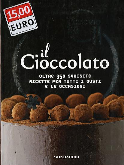 Oggi cucino io. Il cioccolato. Oltre 350 squisite ricette per tutti i gusti e le occasioni