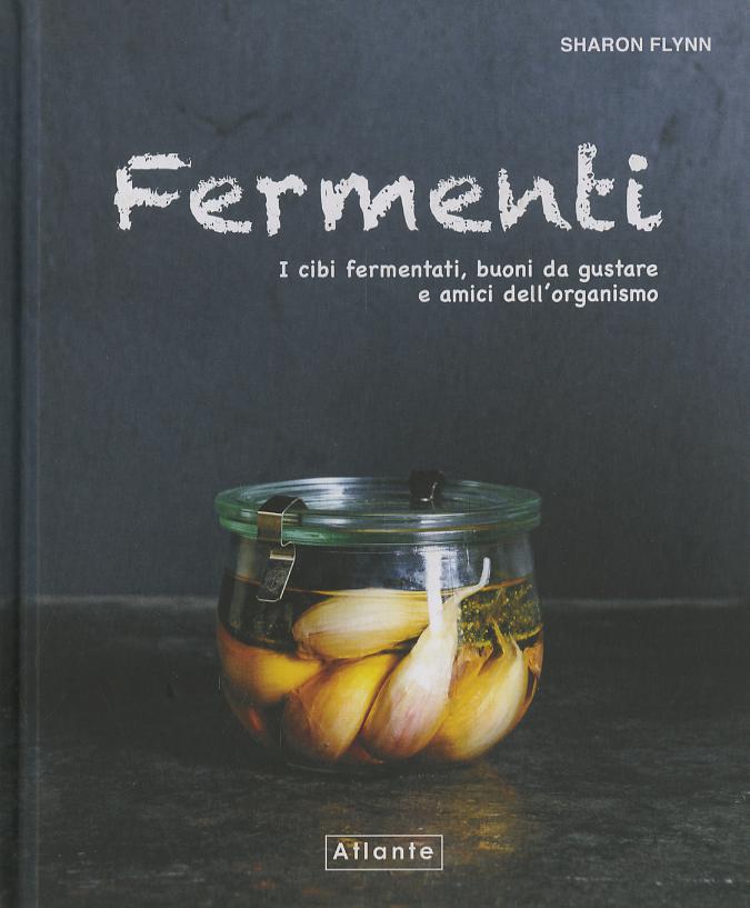 Fermenti. I cibi fermentati, buoni da gustare e amici dell organismo