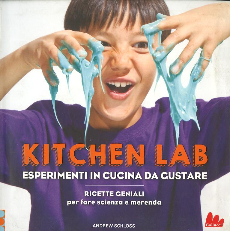 Kitchen lab. Esperimenti in cucina da gustare. Ricette geniali per fare scienza e merenda