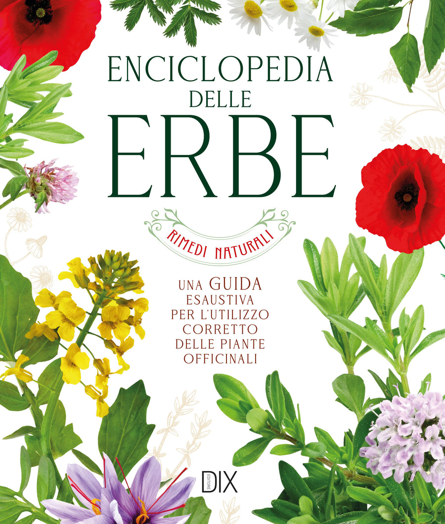 Enciclopedia delle erbe. Una guida esaustiva per l utilizzo corretto delle piante officinali