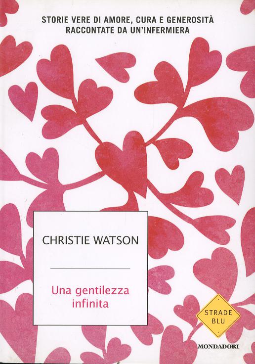 Gentilezza infinita. Storie vere di amore, cura e generosita  raccontate da un infermiera