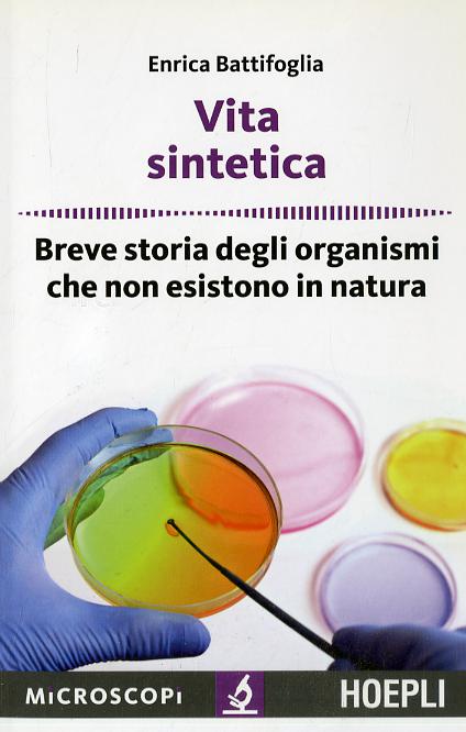 Vita sintetica. Breve storia degli organismi che non esistono in natura