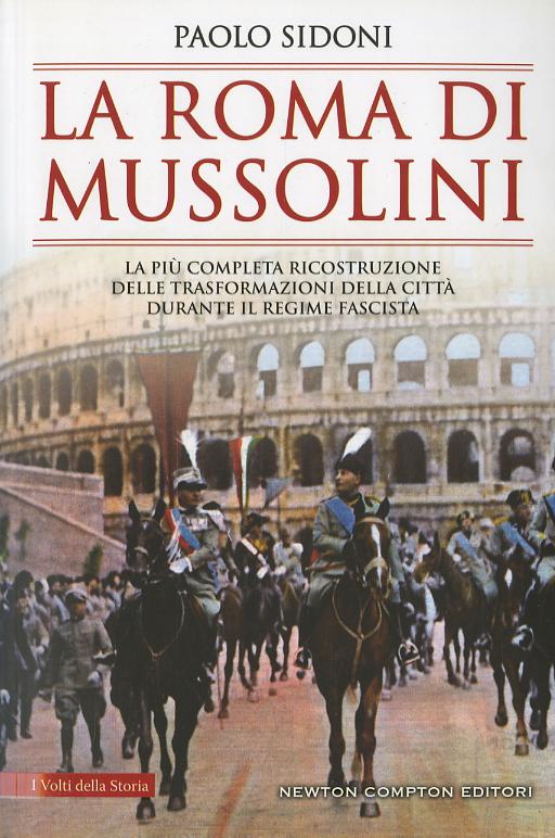 Roma di Mussolini. La piu  completa ricostruzione delle trasformazioni della citta  durante il regime fascista