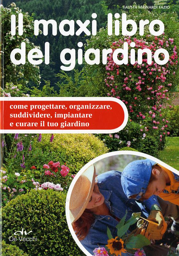 Maxi libro del giardino. Come progettare, organizzare, suddividere, impiantare e curare il tuo giardino