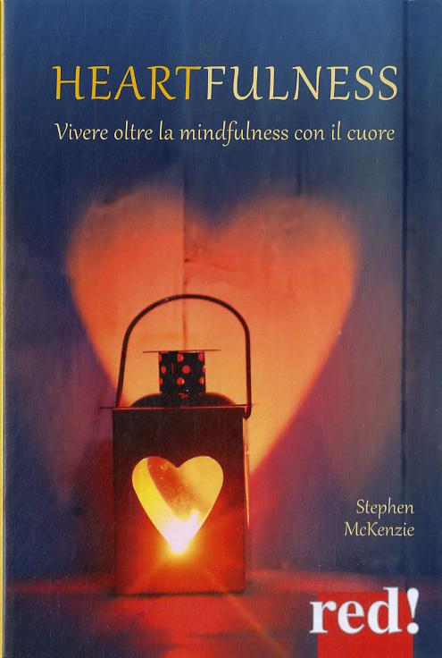 Heartfulness. Vivere oltre la mindfulness con il cuore