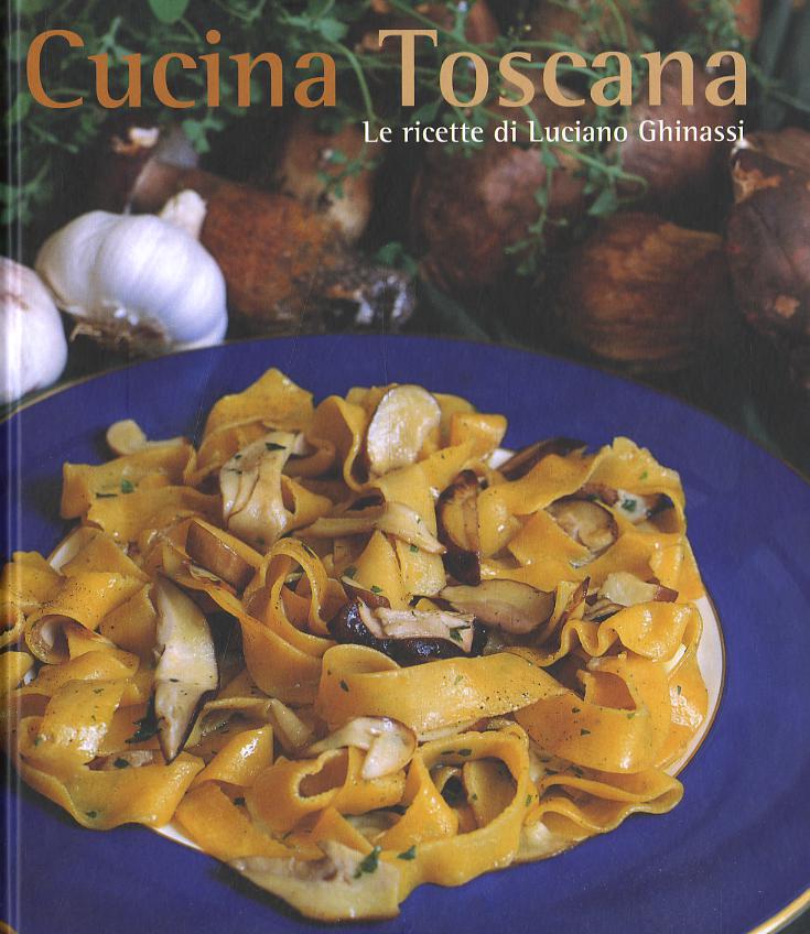 Cucina toscana. Le ricette di Luciano Ghinassi