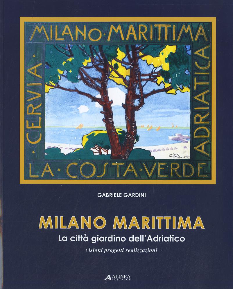 Milano marittima. La citta  giardino dell Adriatico. Visioni progetti realizzazioni