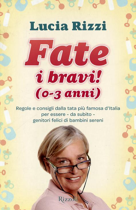 Fate i bravi! (0-3 anni). Regole e consigli dalla tata piu  famosa d Italia per essere, da subito, genitori felici di bambini sereni