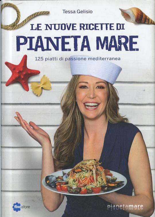 Nuove ricette di Pianeta Mare. 125 piatti di passione mediterranea