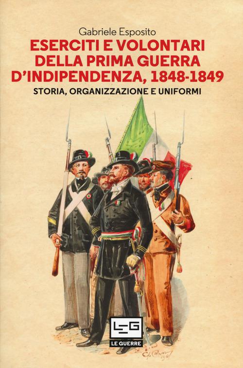 Eserciti e volontari della prima guerra d indipendenza, 1848-1849. Storia, organizzazione e uniformi