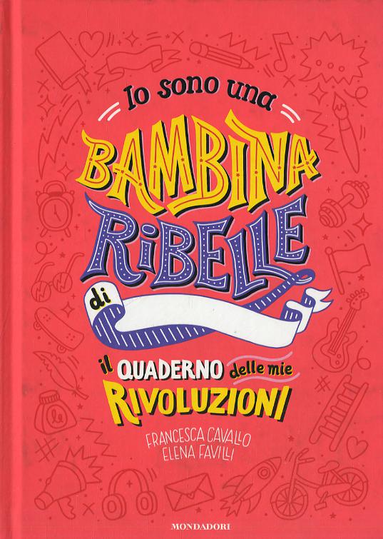 Io sono una bambina ribelle. Il quaderno delle mie rivoluzioni