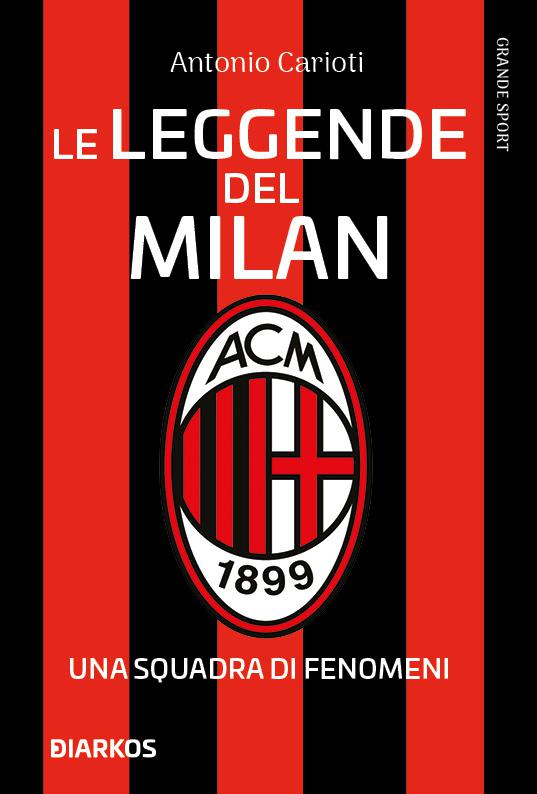 Leggende del Milan. Una storia di fenomeni. Nuova ediz.